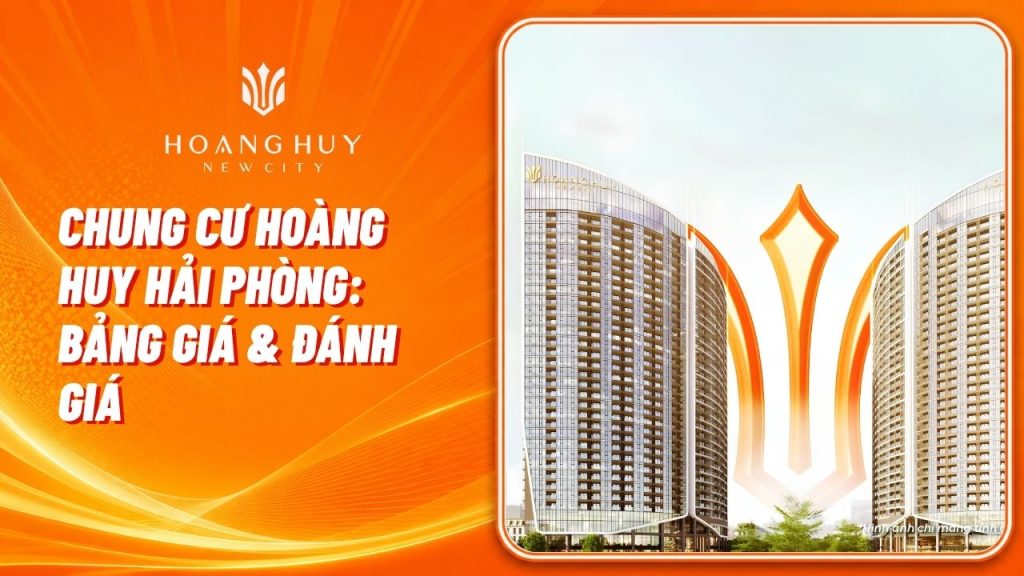 Tổng Hợp Các Dự Án Chung Cư Hoàng Huy Hải Phòng: Bảng Giá & Đánh Giá 1 chung cu hoang huy hai phong