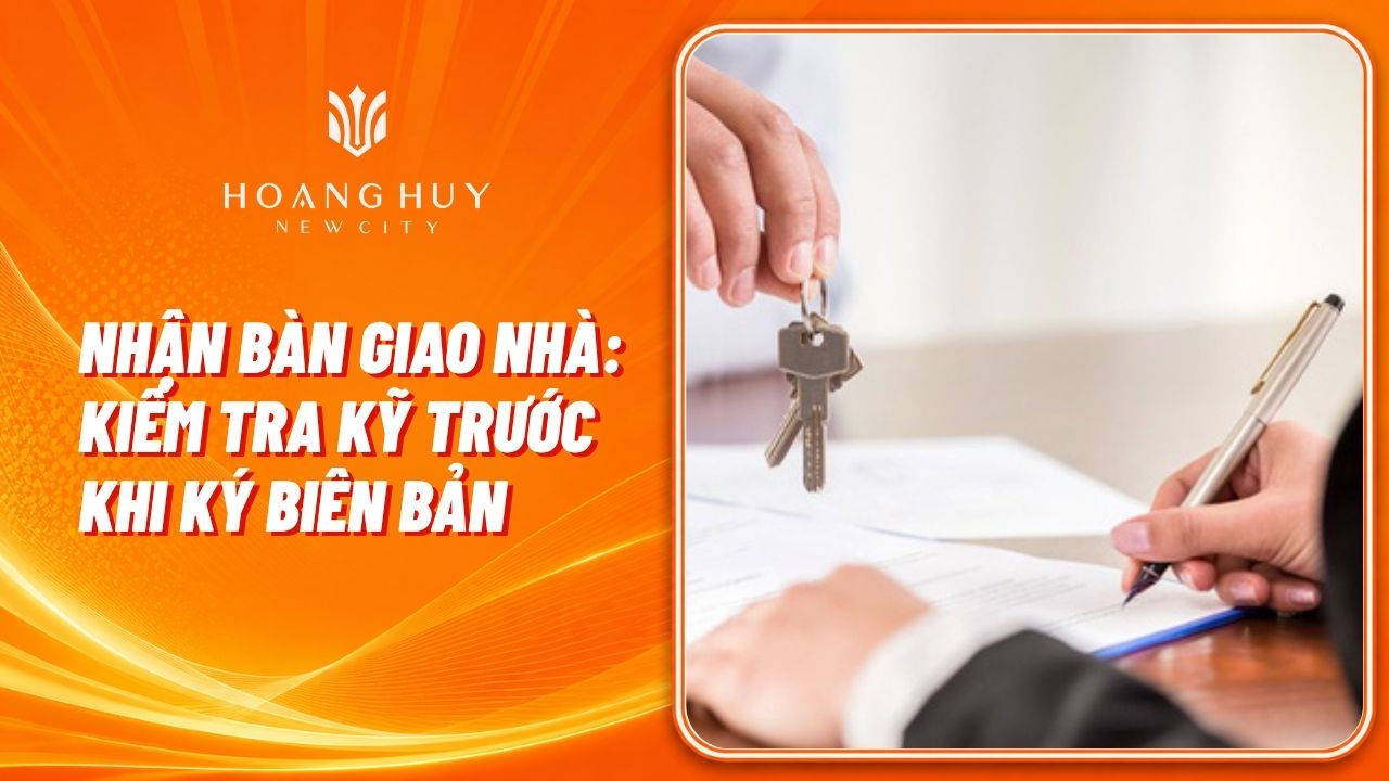 Bước 7 — nhận bàn giao nhà: kiểm tra kỹ diện tích, chất lượng hoàn thiện và hạ tầng kết nối trước khi ký biên bản. Ghi rõ các hạng mục còn thiếu nếu có — đừng ký khi chưa hài lòng. Ảnh: Phòng Kinh doanh
