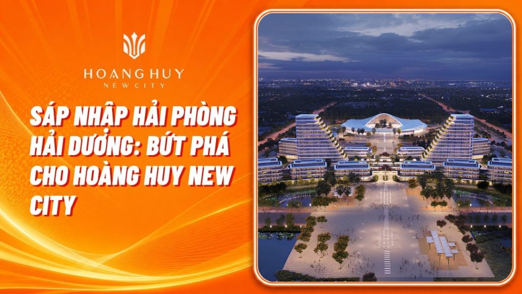 Sáp Nhập Hải Phòng Hải Dương: Bứt Phá Cho Hoàng Huy New City 1 sap nhap hai phong hai duong nang tam hoang huy new city