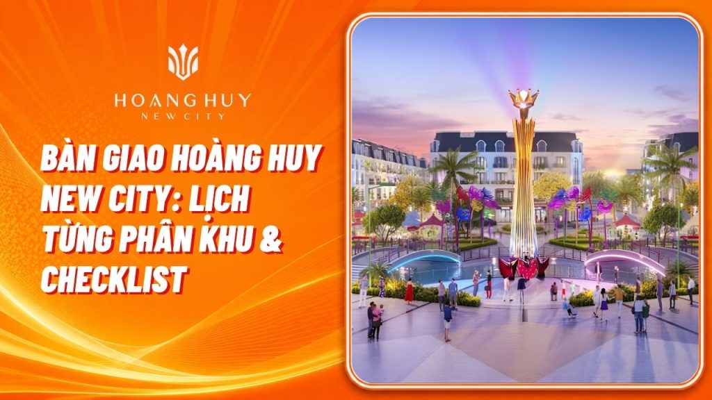 Bàn Giao Hoàng Huy New City: Lịch Từng Phân Khu Và Checklist Nhận Nhà 1 ban giao hoang huy new city