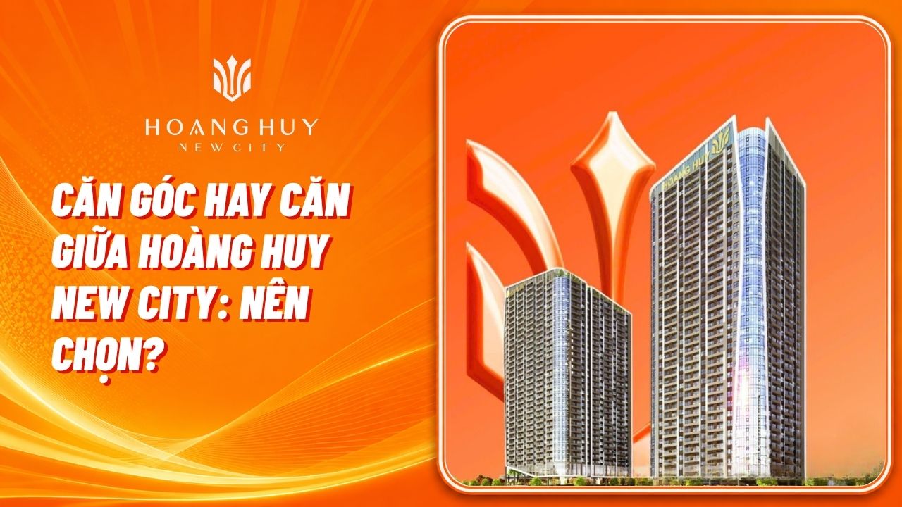 Mua Chung Cư Hoàng Huy New City: Kinh Nghiệm Chọn Căn Phù Hợp 4 So sánh căn góc và căn giữa Hoàng Huy New City