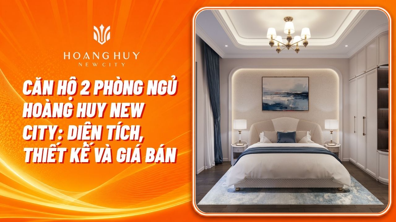 Bán Chung Cư Hoàng Huy New City: Giá & Quỹ Căn 3 Căn hộ 2 phòng ngủ Hoàng Huy New City