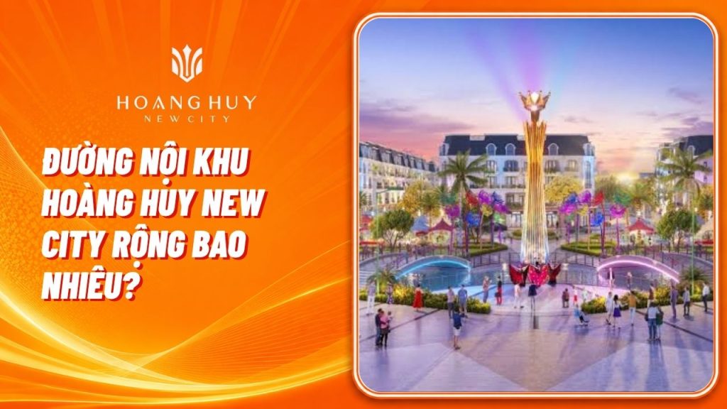 Đường nội khu Hoàng Huy New City rộng bao nhiêu? Cập nhật chi tiết 1 duong noi khu hoang huy new city rong bao nhieu