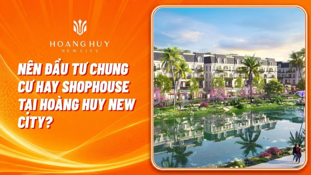 Nên Đầu Tư Chung Cư Hay Shophouse Tại Hoàng Huy New City? 1 so sanh chung cu va shophouse hoang huy new city