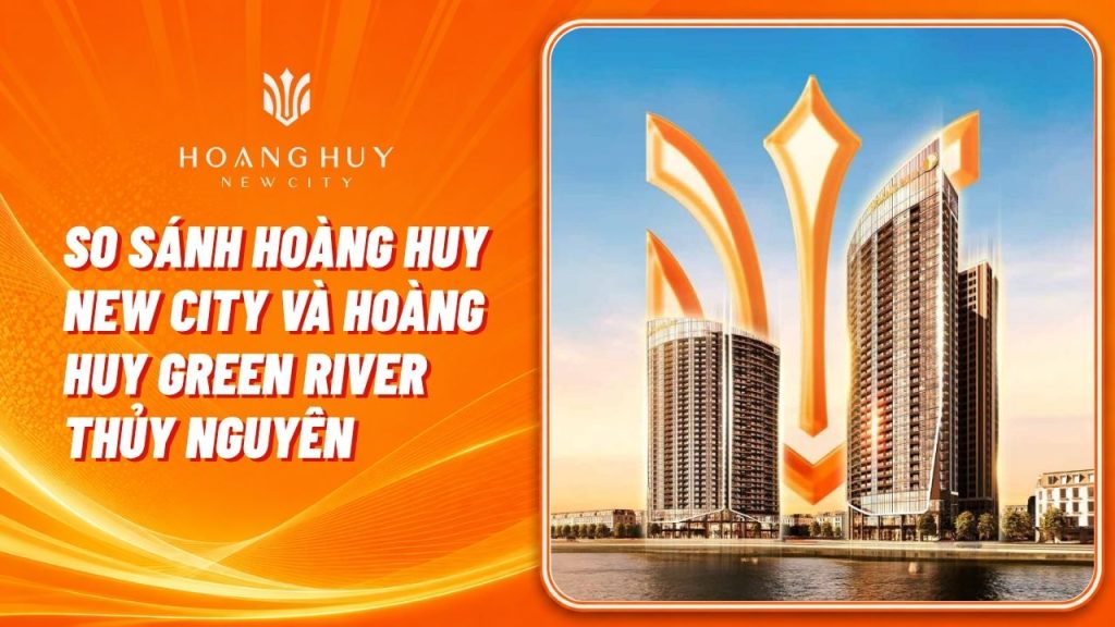 so sanh hoang huy new city va hoang huy green river