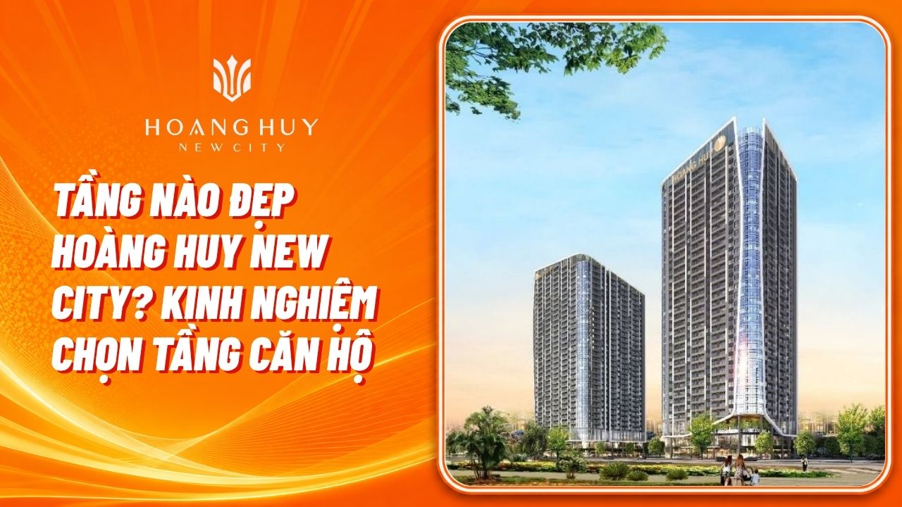 Mua Chung Cư Hoàng Huy New City: Kinh Nghiệm Chọn Căn Phù Hợp 3 Tham khảo cách chọn tầng căn hộ Hoàng Huy New City