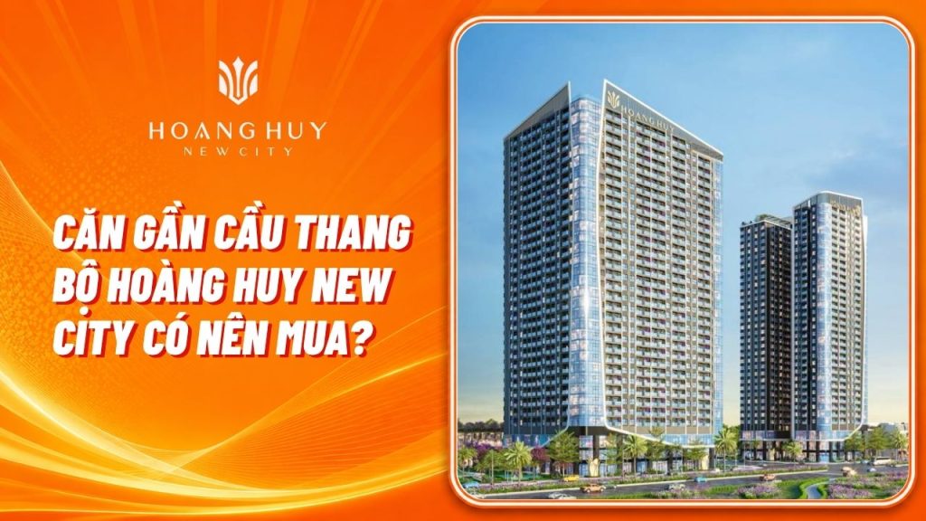 Căn Gần Cầu Thang Bộ Hoàng Huy New City Có Nên Mua? 7 Điểm Cần Kiểm Tra 1 can gan cau thang bo hoang huy new city