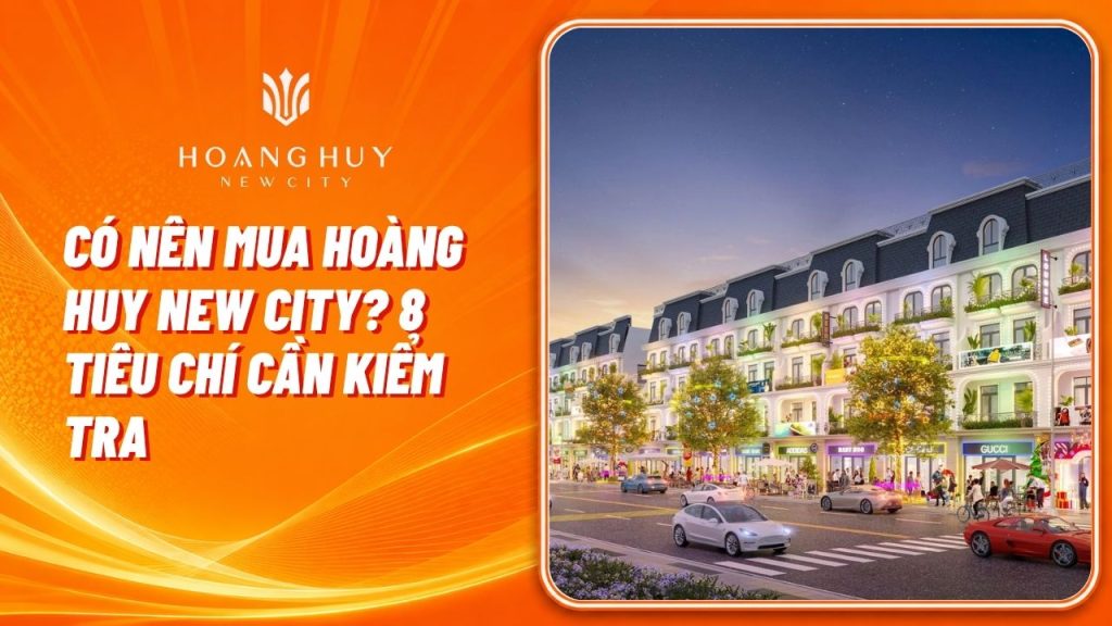 Có Nên Mua Hoàng Huy New City? 8 Tiêu Chí Cần Kiểm Tra Trước Khi Xuống Tiền 1 co nen mua hoang huy new city