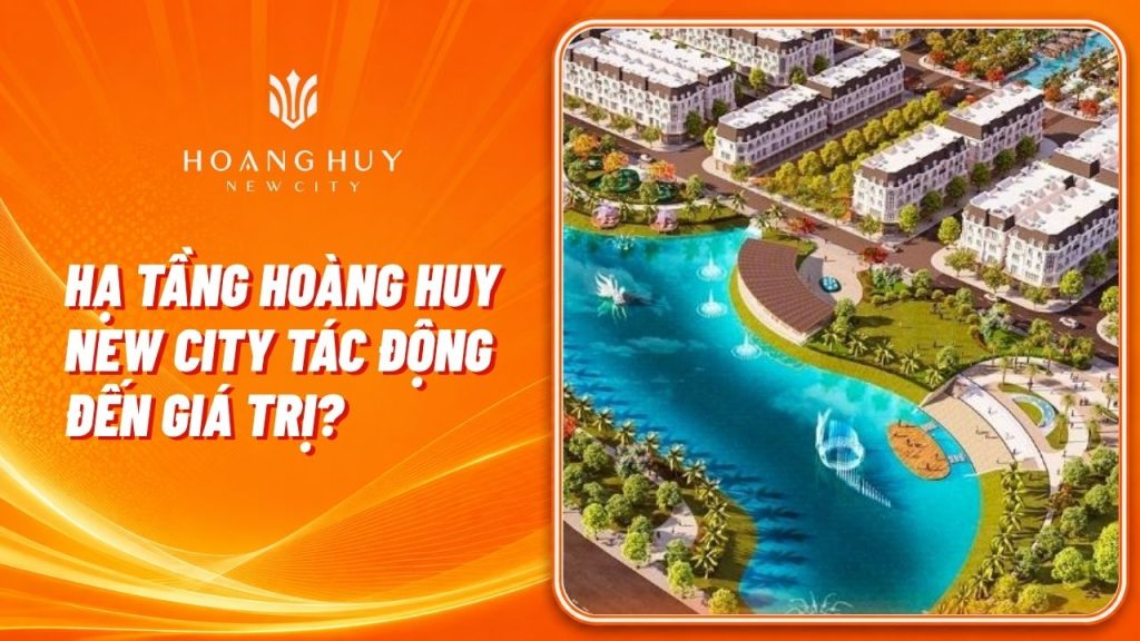 Hạ Tầng Hoàng Huy New City Tác Động Thế Nào Đến Giá Trị Dự Án? 1 ha tang hoang huy new city 1