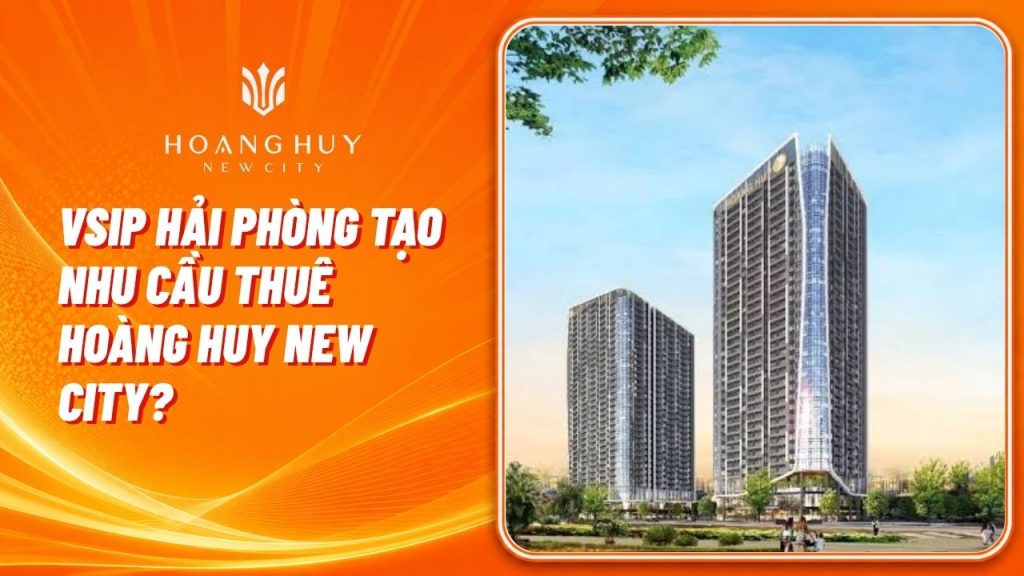 VSIP Hải Phòng Tạo Nhu Cầu Thuê Nhà Tại Hoàng Huy New City Thế Nào? 1 vsip hai phong hoang huy new city
