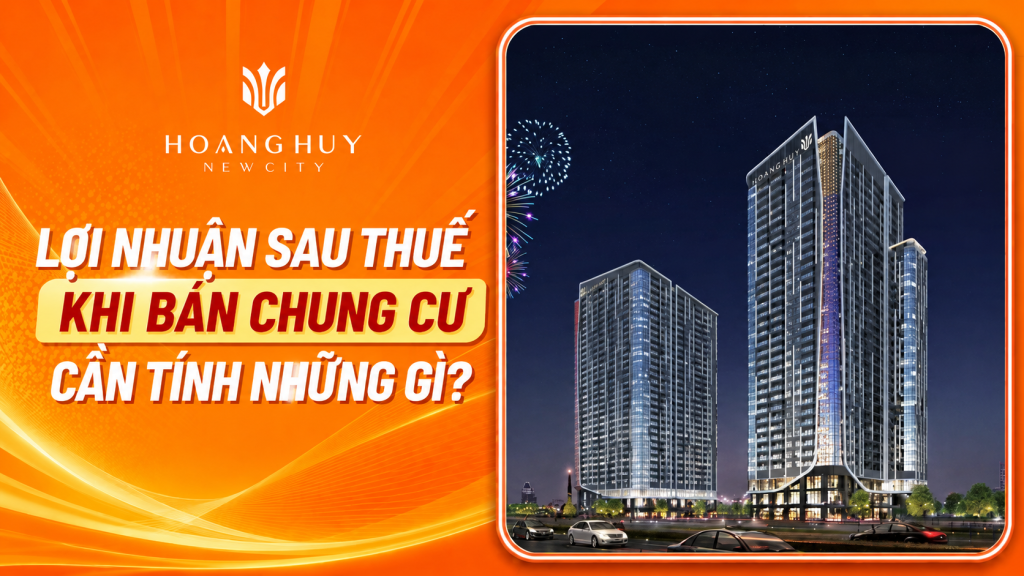 Cách tính lợi nhuận sau thuế khi bán bất động sản – Hoàng Huy New City