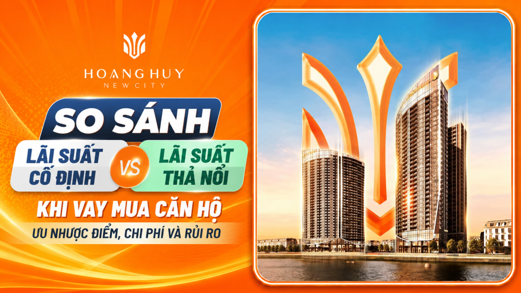 So sánh lãi suất cố định và thả nổi khi vay mua căn hộ Hoàng Huy New City