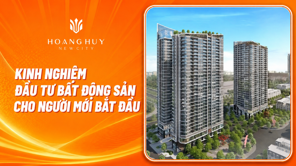 Kinh nghiệm đầu tư bất động sản cho người mới bắt đầu – Hoàng Huy New City