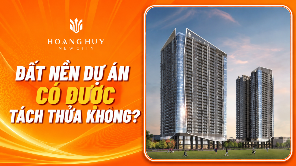 Đất nền dự án có được tách thửa không? Hoàng Huy New City