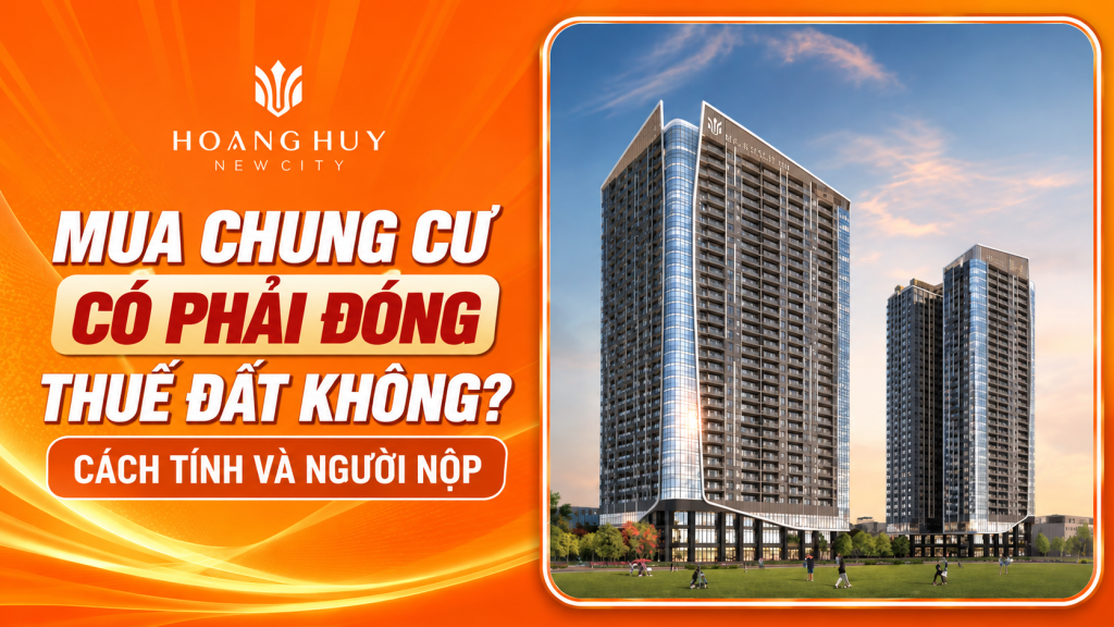 Mua chung cư có phải đóng thuế đất không – cách tính thuế và người nộp tại Hoàng Huy New City