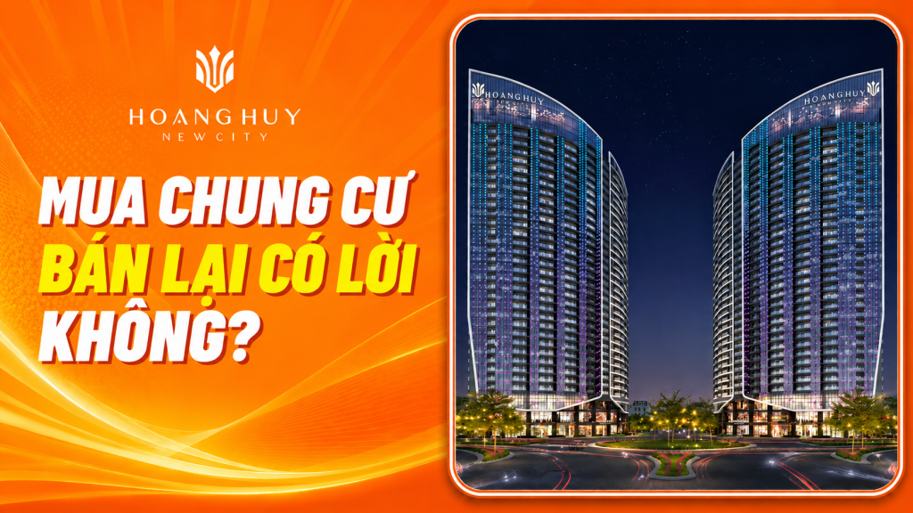 Mua chung cư bán lại có lời không? Cách tính lãi thực và điểm hòa vốn 1 Mua chung cư bán lại có lời không – Hoàng Huy New City
