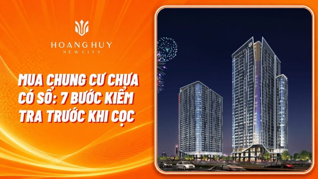 Mua Chung Cư Chưa Có Sổ: 7 Bước Kiểm Tra Trước Khi Cọc 1 mua chung cu chua co so